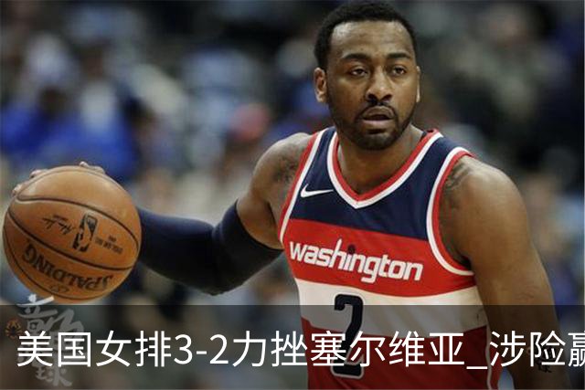 美国女排3-2力挫塞尔维亚 涉险赢得巴黎奥运首胜