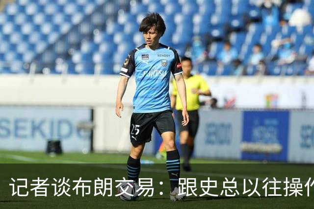 记者谈布朗交易：跟史总以往操作相比降级太多 或许有难言之隐