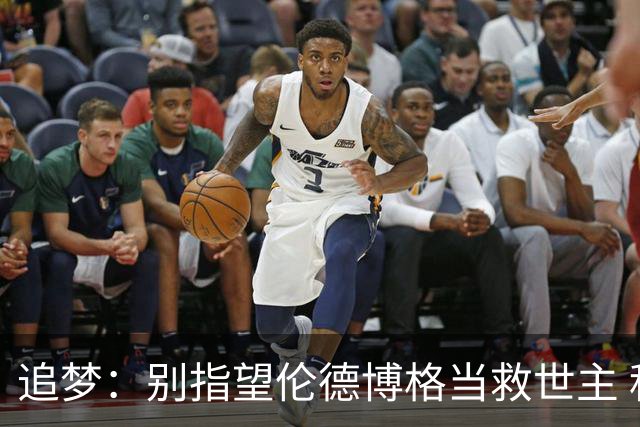 追梦：别指望伦德博格当救世主 科比新秀时没人让他拯救球队